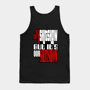 This may be a shitshow, but it's our shitshow! Tank Top